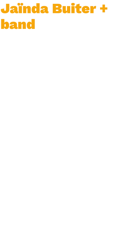 Jaïnda Buiter + band  Hoofd podium 15:10-16:00  Jaïnda Quartet is een band gevormd op het Conservatorium van Amsterdam. Ze spelen voornamelijk Jazz, met een knipoog naar soul muziek. Frontdame Jaïnda Buiter won in 2021 de landelijke finale van Kunstbende in de categorie 'muziek' & was recent nog te zien op TV in het programma 'Matthijs Gaat Door' op de NPO, als lid van het 'Nationaal Jeugd Jazz Orkest'. Jaïnda Quartet zal op het WMF'22 het Waterpodium starten met veel energie en muzikale liefde.