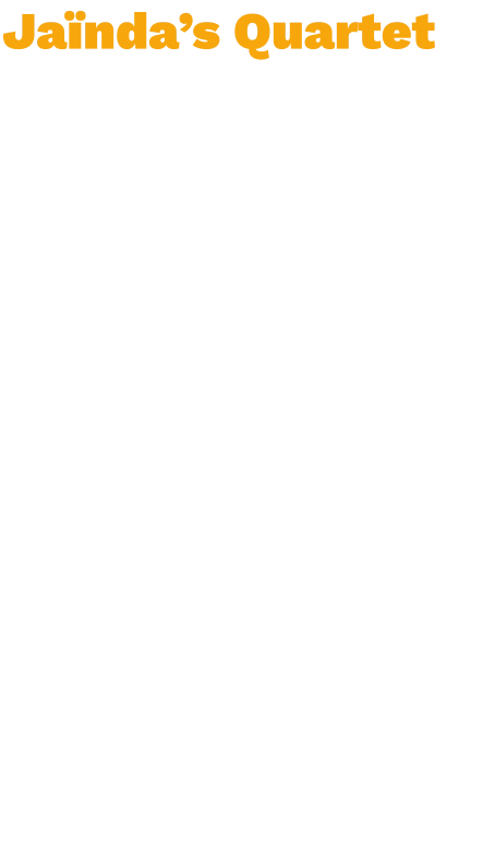 Jaïnda’s Quartet  Water podium 15:10-16:00  Jaïnda’s Quartet is een band gevormd op het Conservatorium van Amsterdam. Ze spelen voornamelijk Jazz, met een knipoog naar soul muziek. Frontdame Jaïnda Buiter won in 2021 de landelijke finale van Kunstbende in de categorie 'muziek' & was recent nog te zien op TV in het programma 'Matthijs Gaat Door' op de NPO, als lid van het 'Nationaal Jeugd Jazz Orkest'.  Jaïnda’s Quartet zal op het WMF ’22 het Waterpodium starten met veel energie en muzikale liefde.